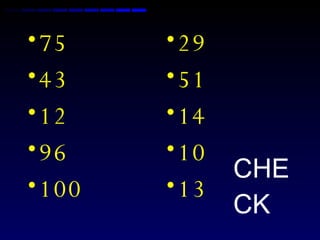 75 43 12 96 100 29 51 14 10 13 CHECK 