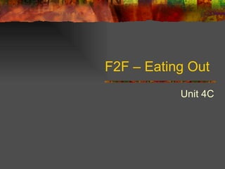 F2F – Eating Out  Unit 4C 