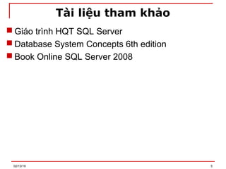 Tài liệu tham khảo
 Giáo trình HQT SQL Server
 Database System Concepts 6th edition
 Book Online SQL Server 2008
02/13/19 5
 