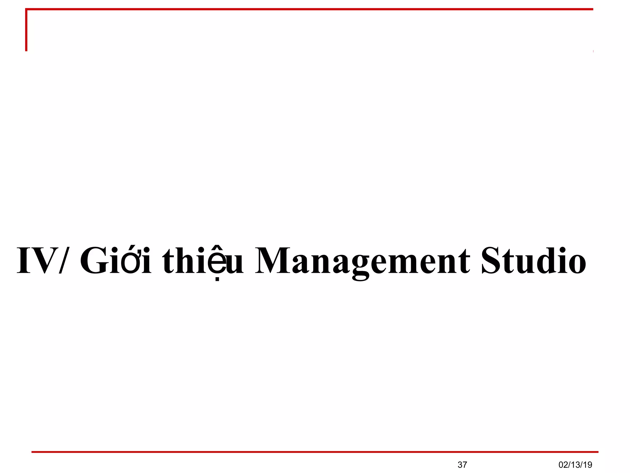 02/13/1937
IV/ Gi i thi u Management Studioớ ệ
 