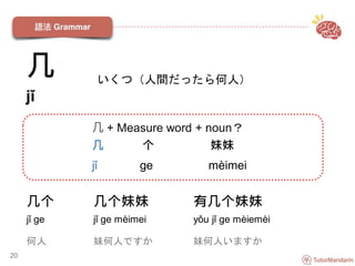 20
几 + Measure word + noun？
几 个 妹妹
jǐ ge mèimei
いくつ（人間だったら何人）
几
jǐ
几个 几个妹妹 有几个妹妹
jǐ ge jǐ ge mèimei yǒu jǐ ge mèiemèi
何人 妹何人ですか 妹何人いますか
 