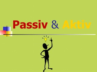 Passiv  &  Aktiv 
