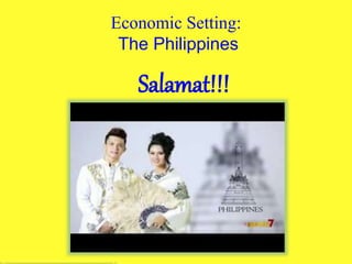 Economic Setting:
The Philippines
Salamat!!!
 