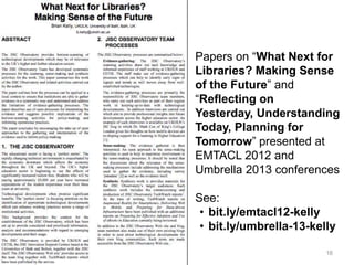 Accompanying Paper
Papers on “What Next for
Libraries? Making Sense
of the Future” and
“Reflecting on Yesterday,
Understanding Today,
Planning for Tomorrow”
presented at EMTACL 2012
and Umbrella 2013
conferences
See:
• bit.ly/emtacl12-kelly
• bit.ly/umbrella-13-kelly
16
 