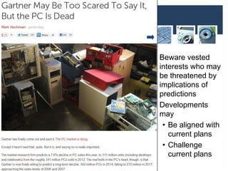 Beware vested
interests who may
be threatened by
implications of
predictions
Developments
may
• Be aligned with
current plans
• Challenge
current plans
36
5 April 2013
 