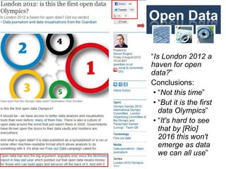 Open Data
“Is London 2012 a
haven for open
data?”
Conclusions:
• “Not this time”
• “But it is the first
data Olympics”
• “It's hard to see
that by [Rio]
2016 this won't
emerge as data
we can all use”
38
 