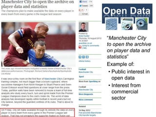 Open Data
“Manchester City
to open the archive
on player data and
statistics”
Example of:
• Public interest in
open data
• Interest from
commercial
sector
39
 