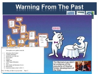 Warning From The Past
Tim Berners-Lee didn‟t
let evidence of the
popularity of Gopher
hinder development of
the Web
40
 