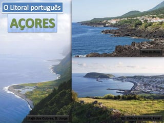 S. Miguel
Cidade da Horta, Faial
Fajã dos Cubres, S. Jorge
Ilha do Pico
 