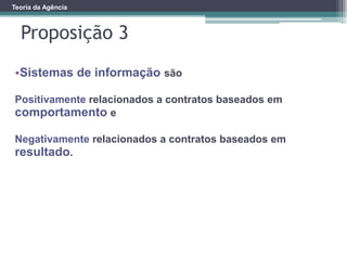 Teoria da Agência
Proposição 3
•Sistemas de informação são
Positivamente relacionados a contratos baseados em
comportamento e
Negativamente relacionados a contratos baseados em
resultado.
 