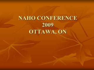 NAHO CONFERENCE
      2009
   OTTAWA, ON
 