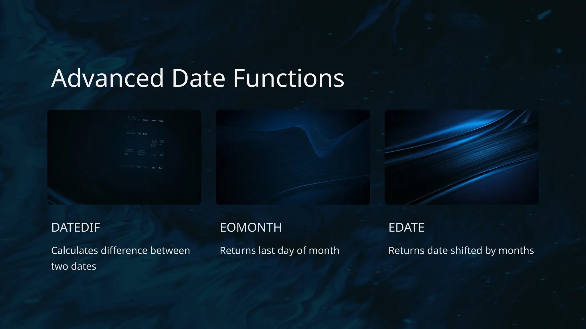 Advanced Date Functions
DATEDIF
Calculates difference between
two dates
EOMONTH
Returns last day of month
EDATE
Returns date shifted by months
 