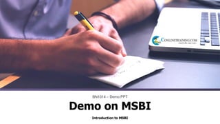 Introduction to MSBI
BN1014 – Demo PPT
Demo on MSBI
 