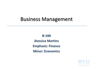 Business Management

          B-100
     Jhessica Martins
    Emphasis: Finance
    Minor: Economics
 