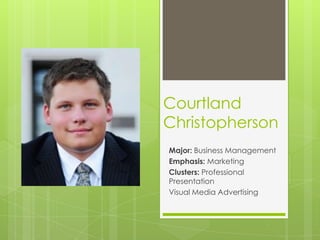 Courtland
Christopherson
Major: Business Management
Emphasis: Marketing
Clusters: Professional
Presentation
Visual Media Advertising
 