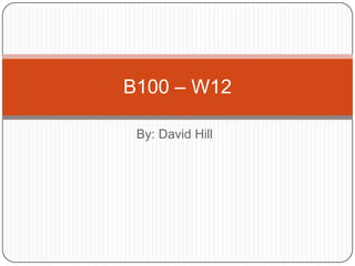 B100 – W12

 By: David Hill
 