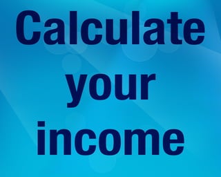 Calculate
your
income
 