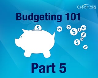 Credit.org
Springboard
Part 5
Budgeting 101
 