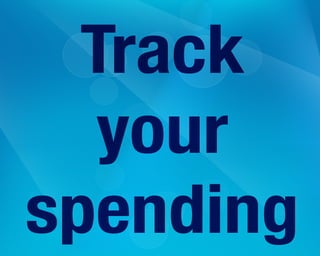 Track
your
spending
 