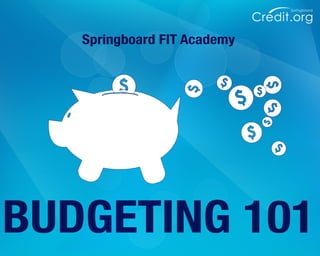 Credit.org
Springboard
BUDGETING 101
Springboard FIT Academy
 