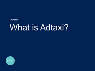 10/3/201610/3/2016
What is Adtaxi?
 