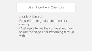 User Interface Changes
• … or lack thereof
• Focused on migration and content
cleanup
• Most users tell us they understand how
to use the page after becoming familiar
with it
 