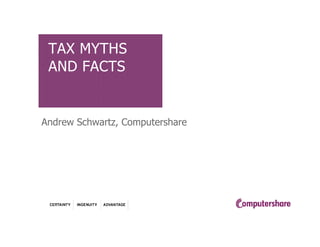 TAX MYTHS
AND FACTS
Andrew Schwartz, Computershare
 