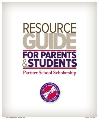 Partner School Scholarship
RESOURCE
GUIDEFOR PARENTS
&STUDENTS
2201_ParentsHandbook_withEdits.indd 1 4/20/15 10:51 PM
 