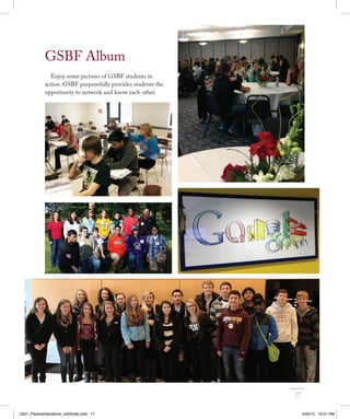 GSBF Album
Enjoy some pictures of GSBF students in
action. GSBF purposefully provides students the
opportunity to network and know each other.
17
2201_ParentsHandbook_withEdits.indd 17 4/20/15 10:51 PM
 