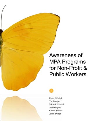 Awareness of
MPA Programs
for Non-Profit &
Public Workers
Eman El Saied
Tre Staugher
Michelle Russell
Jared Ohgren
Charlie Beirne
Jillian Everett
By
 