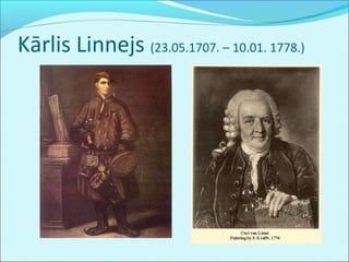Kārlis Linnejs (23.05.1707. – 10.01. 1778.) 
 