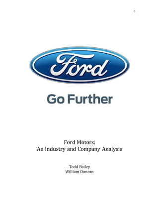 1
Ford Motors:
An Industry and Company Analysis
Todd Bailey
William Duncan
 