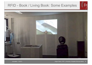 RFID - Book / Living Book: Some Examples

Jerusalem 11/2013

Jürgen Sieck, HTW - University of Applied Sciences Berlin 14

 