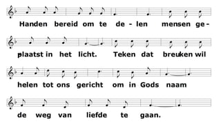 Brood hier gedeeld om te leven, voedsel om verder te gaan. Teken van liefde gegeven in ons bestaan. Om in Gods naam de weg van Jezus te gaan. Vg: De beker der dankzegging waarover wij de 12 dank uitspreken is gemeenschap met bloed van Christus Allen
zingen: Beker gereikt van uit vreugde wijn in gekleurd door de pijn. Teken dat het Hem verheugde kwetsbaar te zijn om in Gods naam de weg ten leven te gaan. Handen bereid om te delen mensen geplaatst in het licht. Teken dat breuken wil helen tot ons
gericht om in Gods naam de weg van liefde te gaan.
 