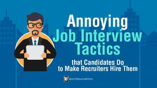 Annoying Job Interview Tactics that Candidates Do to Make Recruiters Hire Them