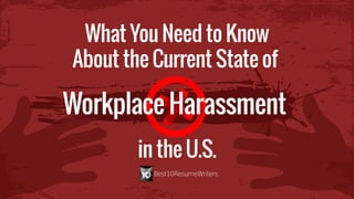 What You Need to Know
About the Current State of
in the U.S.
Workplace Harassment
 