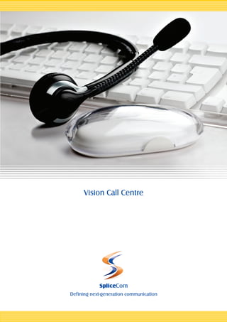 Vision Call Centre




            SpliceCom
Defining next-generation communication
 