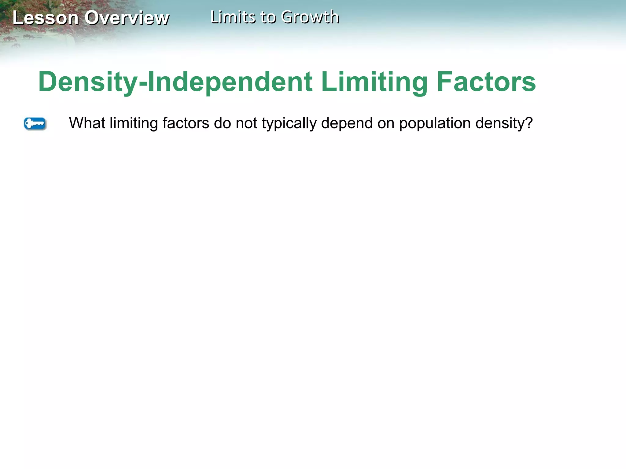 Lesson Overview

Limits to Growth

Density-Independent Limiting Factors
What limiting factors do not typically depend on population density?

 