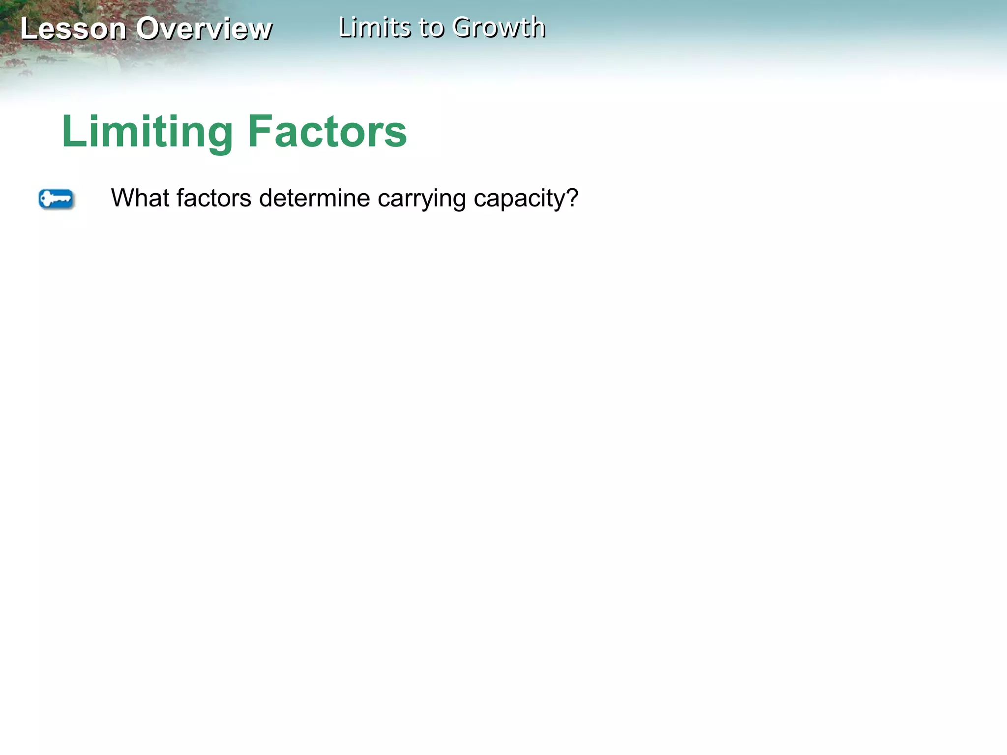 Lesson Overview

Limits to Growth

Limiting Factors
What factors determine carrying capacity?

 