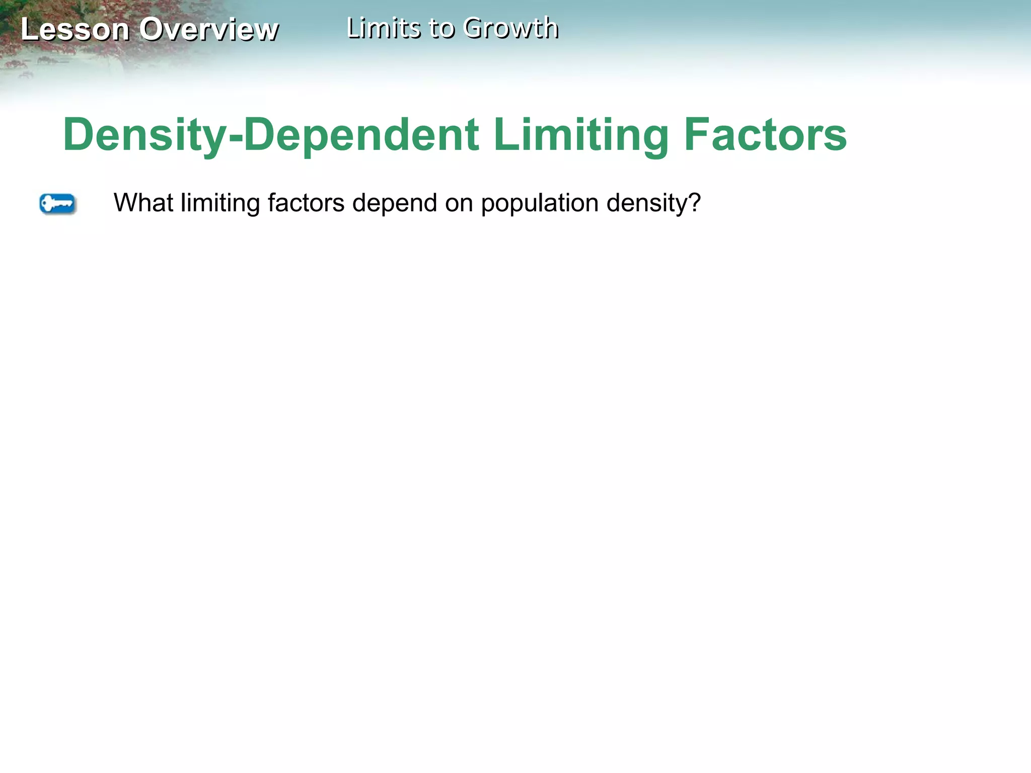 Lesson Overview

Limits to Growth

Density-Dependent Limiting Factors
What limiting factors depend on population density?

 