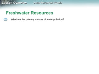 Lesson Overview

Using Resources Wisely

Freshwater Resources
What are the primary sources of water pollution?

 