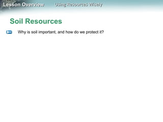 Lesson Overview

Using Resources Wisely

Soil Resources
Why is soil important, and how do we protect it?

 