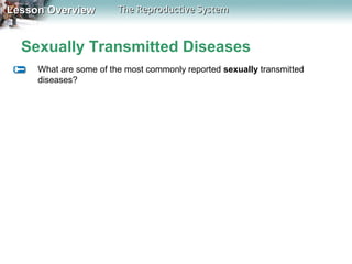 Lesson Overview

The Reproductive System

Sexually Transmitted Diseases
What are some of the most commonly reported sexually transmitted
diseases?

 