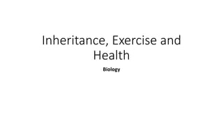 Inheritance, Exercise and
Health
Biology
 