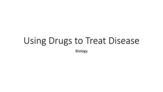 Using Drugs to Treat Disease
Biology
 