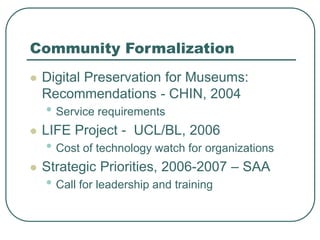 Community Formalization
 Digital Preservation for Museums:
Recommendations - CHIN, 2004
• Service requirements
 LIFE Pro...