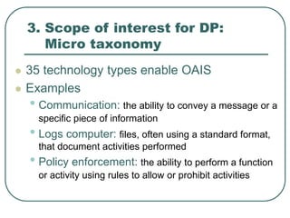 3. Scope of interest for DP:
Micro taxonomy
 35 technology types enable OAIS
 Examples
• Communication: the ability to c...