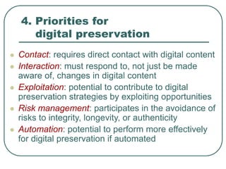 4. Priorities for
digital preservation
 Contact: requires direct contact with digital content
 Interaction: must respond...