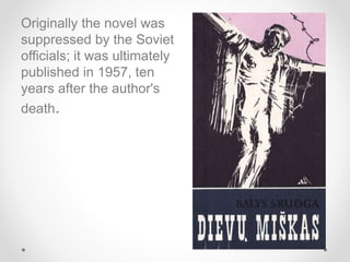 Originally the novel was
suppressed by the Soviet
officials; it was ultimately
published in 1957, ten
years after the author's
death.
 