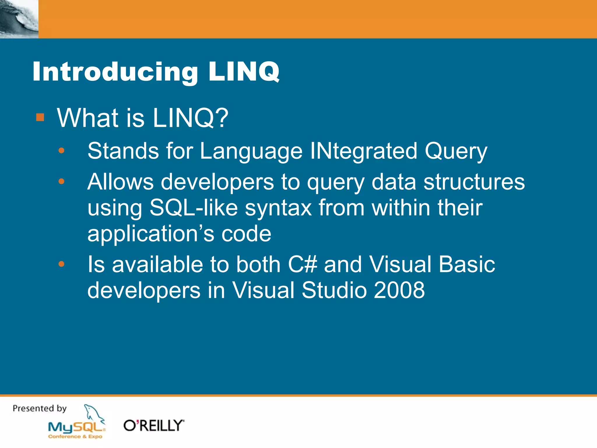 Introducing LINQ What is LINQ? Stands for Language INtegrated Query Allows developers to query data structures using SQL-like syntax from within their application’s code Is available to both C# and Visual Basic developers in Visual Studio 2008 